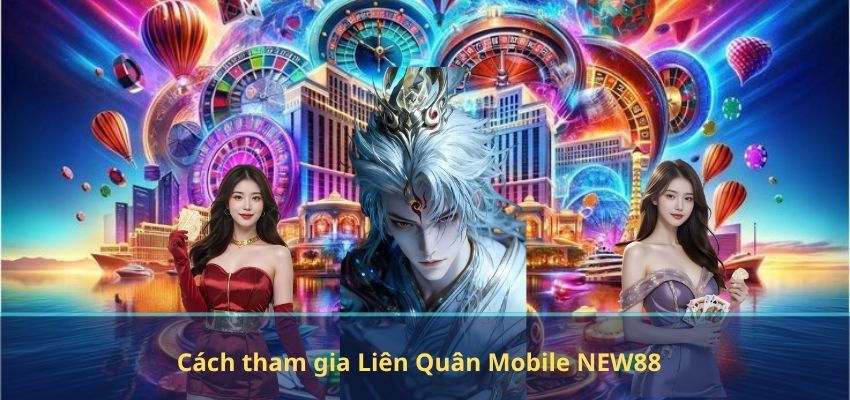 Liên Quân Mobile NEW88 – Sân Chơi Cá Cược Esports Hấp Dẫn Dành Cho Game Thủ Cách tham gia Liên Quân Mobile NEW88