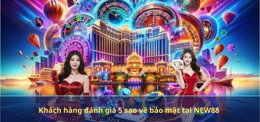 NEW88 Khách hàng đánh giá 5 sao về bảo mật tại NEW88
