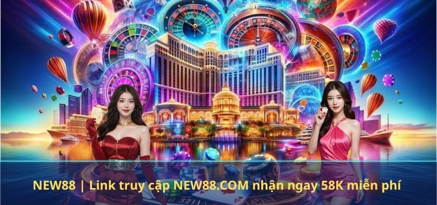 NEW88 NEW88 | Link truy cập NEW88.COM nhận ngay 58K miễn phí
